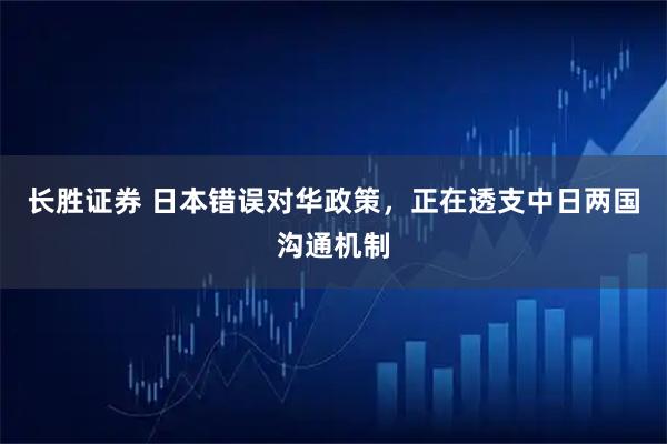 长胜证券 日本错误对华政策，正在透支中日两国沟通机制